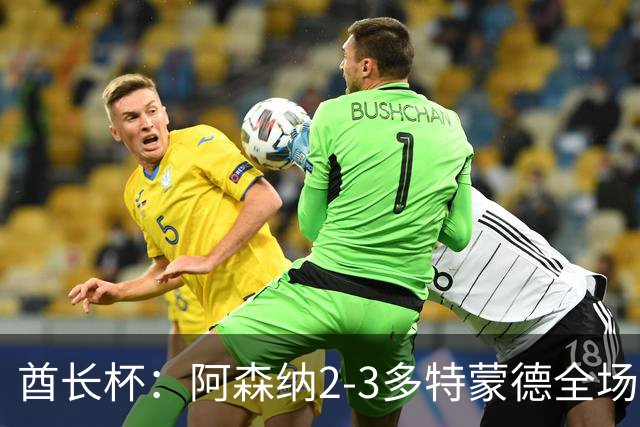 酋长杯：阿森纳2-3多特蒙德全场集锦，恩瓦内里、哲凯赖什破门
